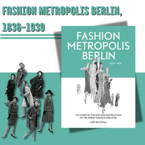 Fashion Metropolis Berlin 1836 – 1939. The Story of the Rise and Destruction