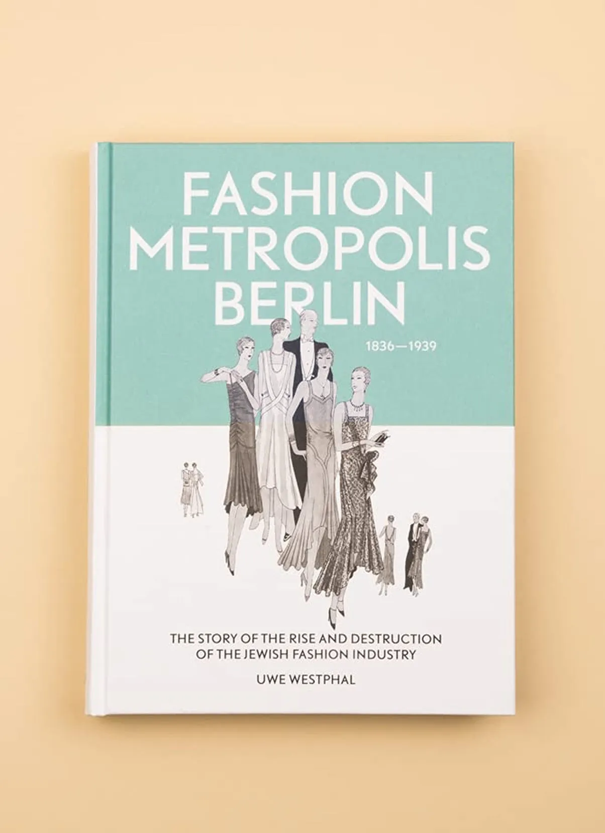 Fashion Metropolis Berlin 1836 – 1939. The Story of the Rise and Destruction