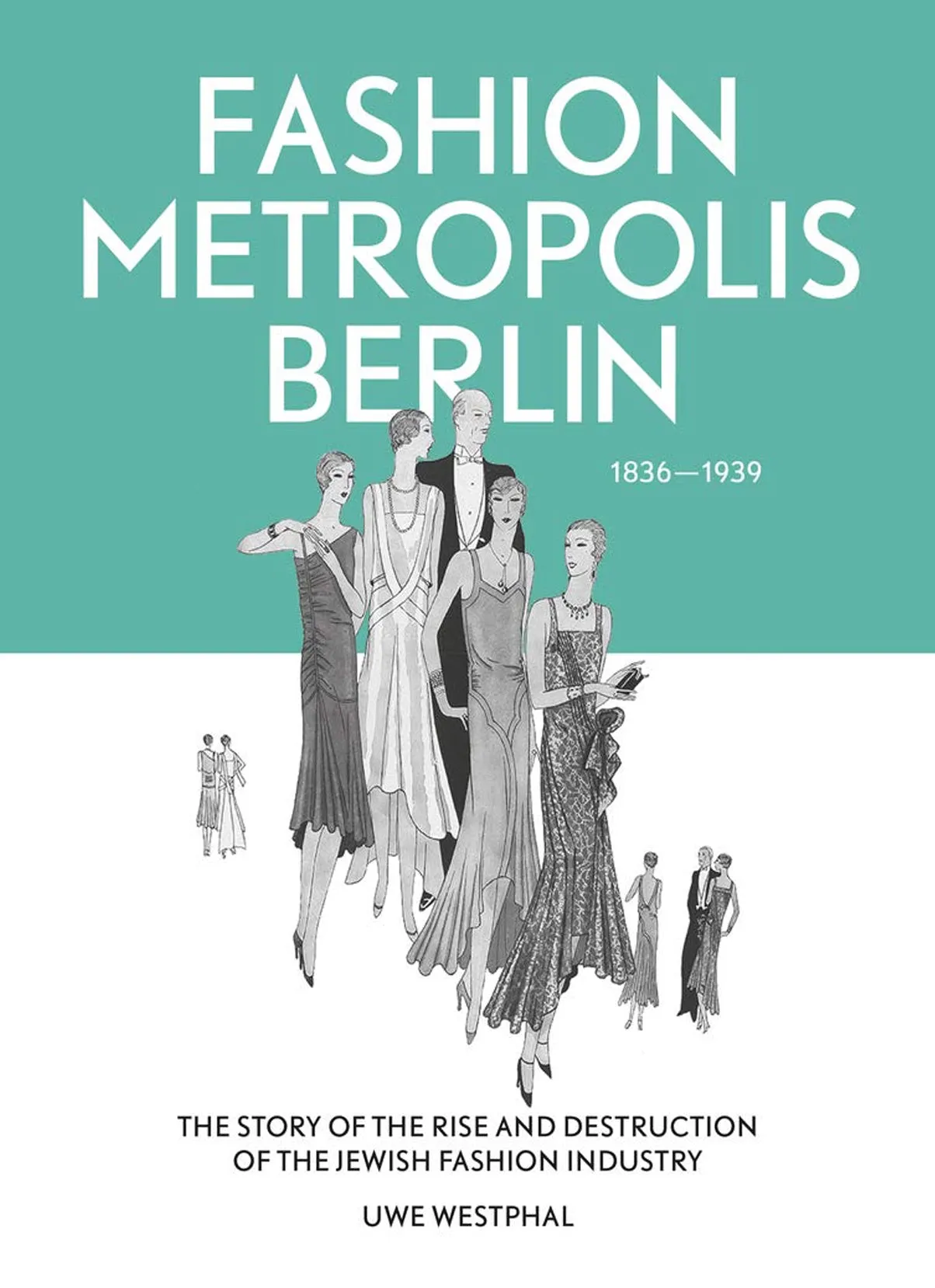 Fashion Metropolis Berlin 1836 – 1939. The Story of the Rise and Destruction